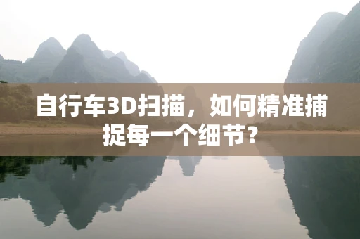 自行车3D扫描，如何精准捕捉每一个细节？