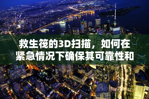救生筏的3D扫描，如何在紧急情况下确保其可靠性和可用性？