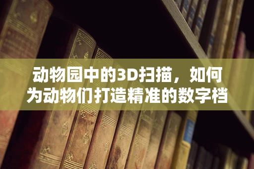 动物园中的3D扫描，如何为动物们打造精准的数字档案？