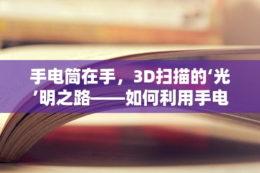 手电筒在手，3D扫描的‘光’明之路——如何利用手电筒辅助3D扫描？