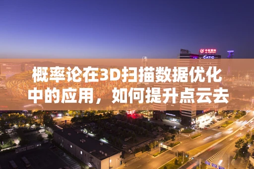 概率论在3D扫描数据优化中的应用，如何提升点云去噪的准确性？
