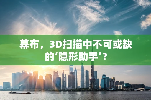 幕布，3D扫描中不可或缺的‘隐形助手’？