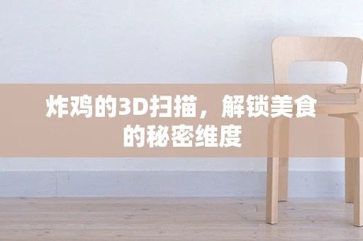 炸鸡的3D扫描，解锁美食的秘密维度