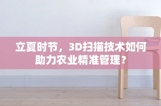 立夏时节，3D扫描技术如何助力农业精准管理？