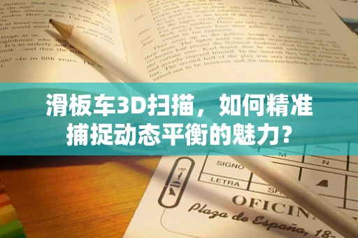 滑板车3D扫描，如何精准捕捉动态平衡的魅力？