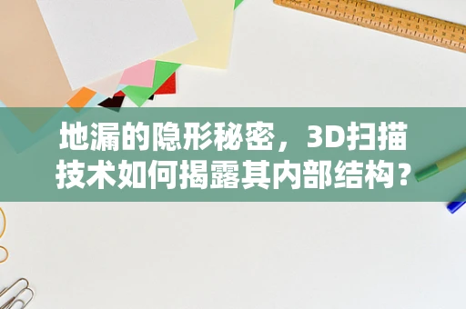 地漏的隐形秘密，3D扫描技术如何揭露其内部结构？