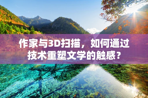 作家与3D扫描，如何通过技术重塑文学的触感？