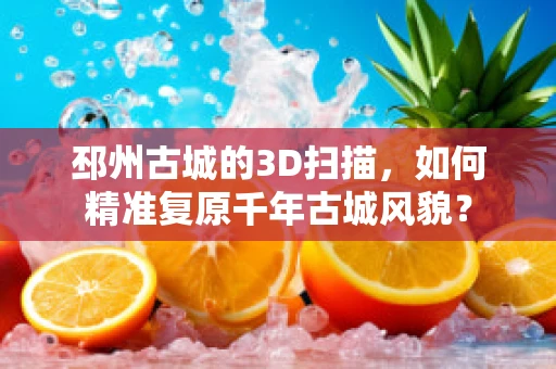 邳州古城的3D扫描，如何精准复原千年古城风貌？