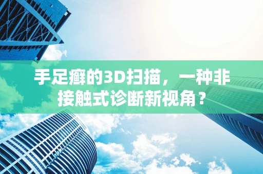 手足癣的3D扫描，一种非接触式诊断新视角？
