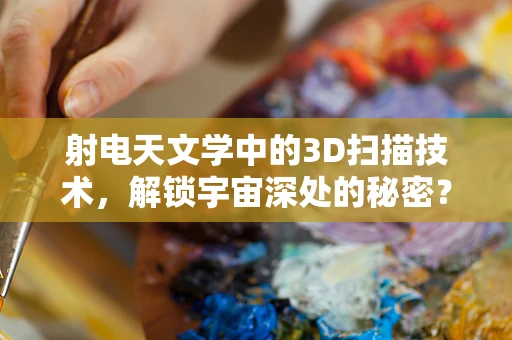 射电天文学中的3D扫描技术，解锁宇宙深处的秘密？