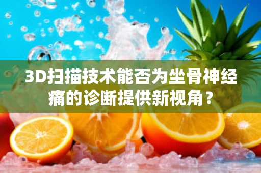 3D扫描技术能否为坐骨神经痛的诊断提供新视角？