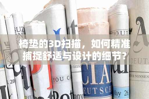 椅垫的3D扫描，如何精准捕捉舒适与设计的细节？