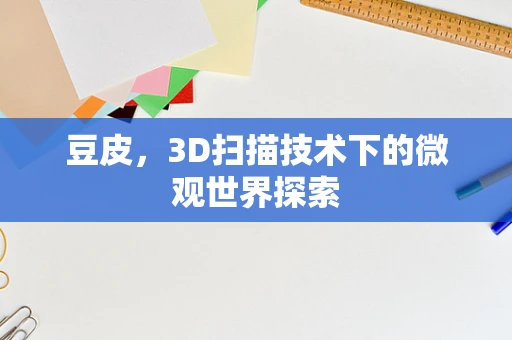 豆皮，3D扫描技术下的微观世界探索