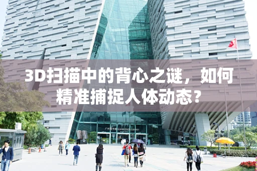 3D扫描中的背心之谜，如何精准捕捉人体动态？
