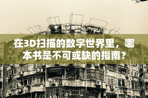 在3D扫描的数字世界里，哪本书是不可或缺的指南？