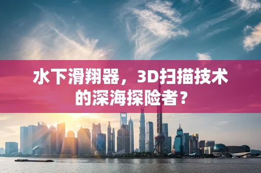 水下滑翔器，3D扫描技术的深海探险者？