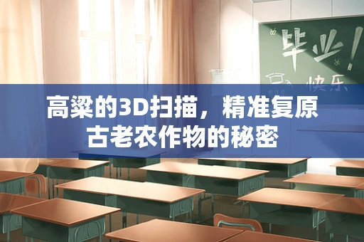 高粱的3D扫描，精准复原古老农作物的秘密