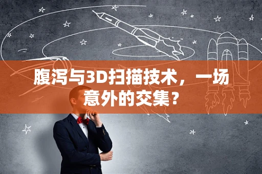 腹泻与3D扫描技术，一场意外的交集？