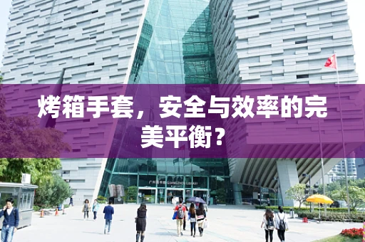 烤箱手套，安全与效率的完美平衡？