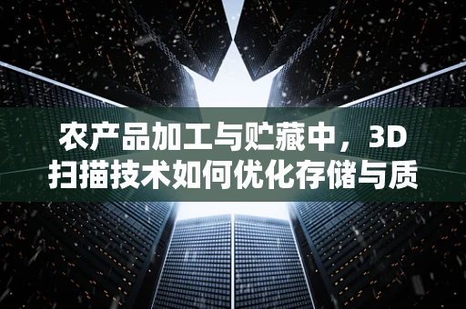 农产品加工与贮藏中，3D扫描技术如何优化存储与质量控制？
