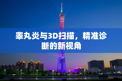 睾丸炎与3D扫描，精准诊断的新视角