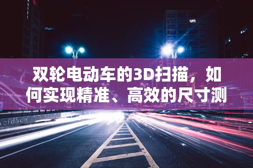 双轮电动车的3D扫描，如何实现精准、高效的尺寸测量？