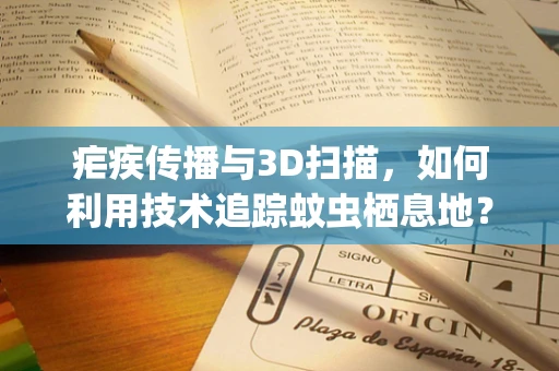 疟疾传播与3D扫描，如何利用技术追踪蚊虫栖息地？