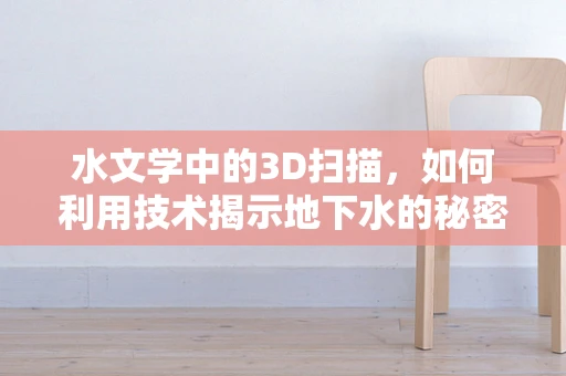 水文学中的3D扫描，如何利用技术揭示地下水的秘密？