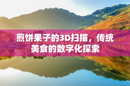 煎饼果子的3D扫描，传统美食的数字化探索