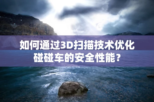 如何通过3D扫描技术优化碰碰车的安全性能？