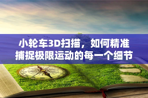小轮车3D扫描，如何精准捕捉极限运动的每一个细节？