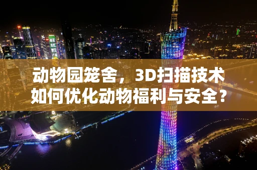 动物园笼舍，3D扫描技术如何优化动物福利与安全？