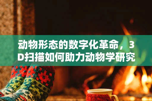 动物形态的数字化革命，3D扫描如何助力动物学研究？