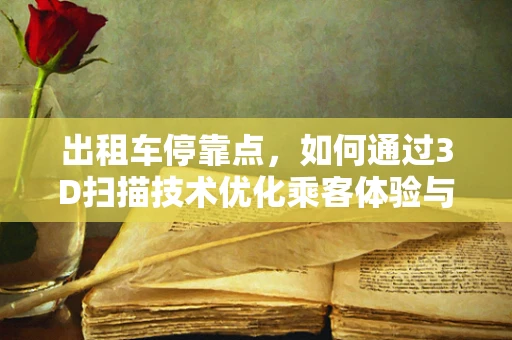 出租车停靠点，如何通过3D扫描技术优化乘客体验与运营效率？