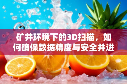 矿井环境下的3D扫描，如何确保数据精度与安全并进？