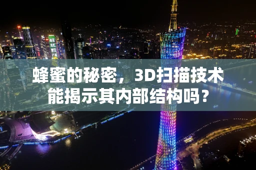 蜂蜜的秘密，3D扫描技术能揭示其内部结构吗？