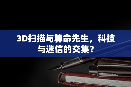 3D扫描与算命先生，科技与迷信的交集？