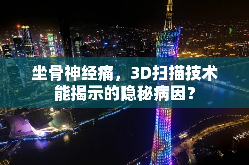 坐骨神经痛，3D扫描技术能揭示的隐秘病因？
