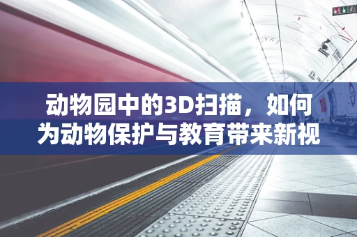 动物园中的3D扫描，如何为动物保护与教育带来新视角？