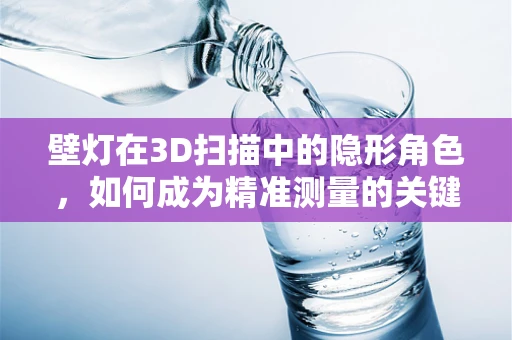 壁灯在3D扫描中的隐形角色，如何成为精准测量的关键？