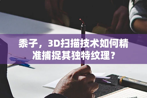 黍子，3D扫描技术如何精准捕捉其独特纹理？