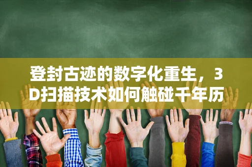 登封古迹的数字化重生，3D扫描技术如何触碰千年历史？
