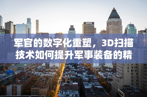 军官的数字化重塑，3D扫描技术如何提升军事装备的精准管理？