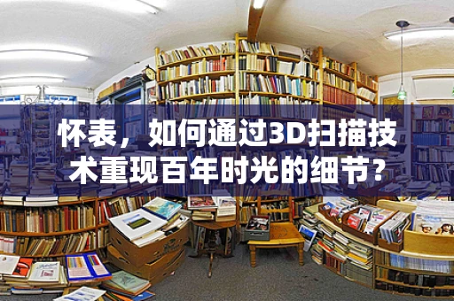 怀表，如何通过3D扫描技术重现百年时光的细节？