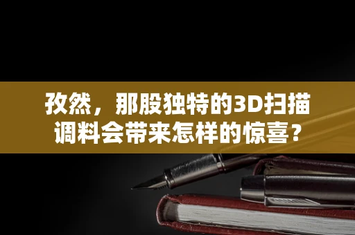 孜然，那股独特的3D扫描调料会带来怎样的惊喜？