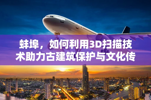 蚌埠，如何利用3D扫描技术助力古建筑保护与文化传承？