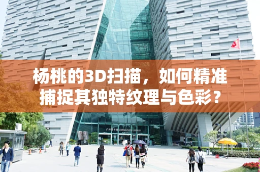 杨桃的3D扫描，如何精准捕捉其独特纹理与色彩？