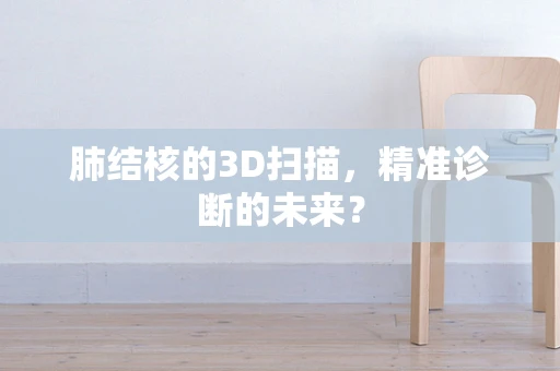 肺结核的3D扫描，精准诊断的未来？