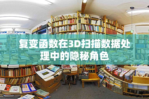 复变函数在3D扫描数据处理中的隐秘角色