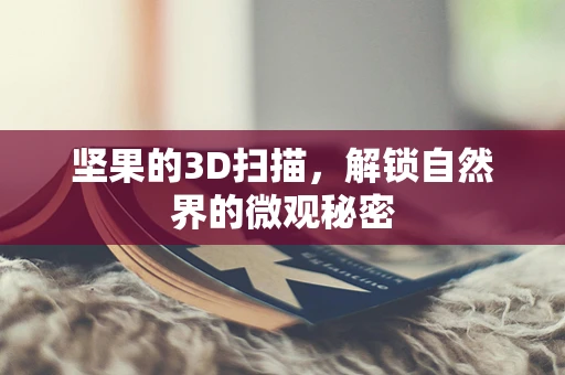 坚果的3D扫描，解锁自然界的微观秘密